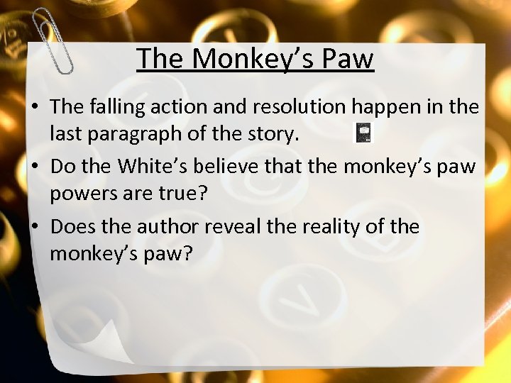 The Monkey’s Paw • The falling action and resolution happen in the last paragraph