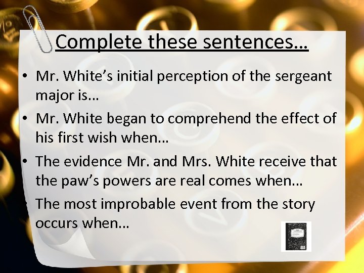 Complete these sentences… • Mr. White’s initial perception of the sergeant major is… •