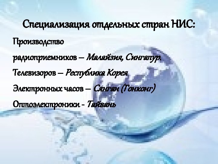 Специализация отдельных стран НИС: Производство радиоприемников – Малайзия, Сингапур. Телевизоров – Республика Корея Электронных