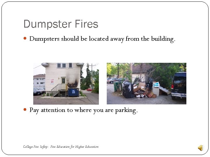Dumpster Fires Dumpsters should be located away from the building. Pay attention to where