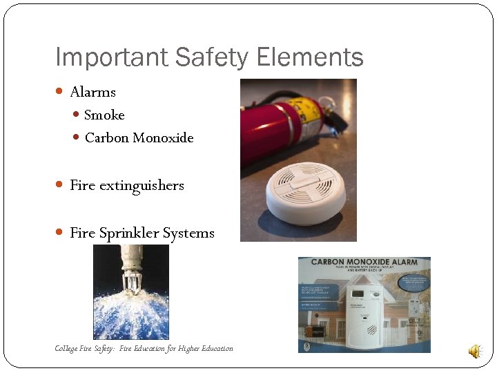 Important Safety Elements Alarms Smoke Carbon Monoxide Fire extinguishers Fire Sprinkler Systems College Fire