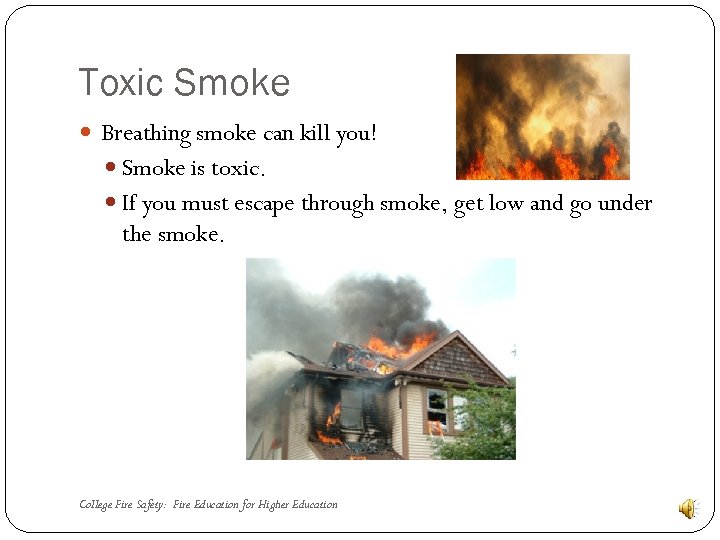 Toxic Smoke Breathing smoke can kill you! Smoke is toxic. If you must escape