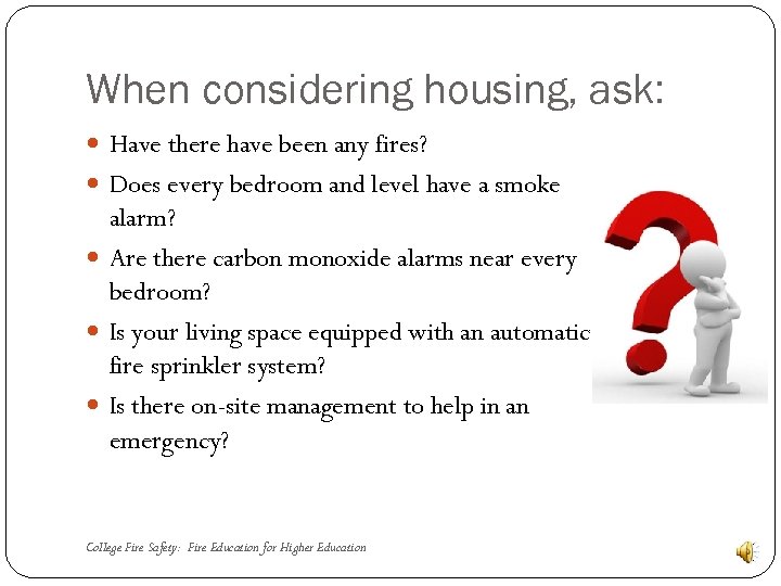 When considering housing, ask: Have there have been any fires? Does every bedroom and