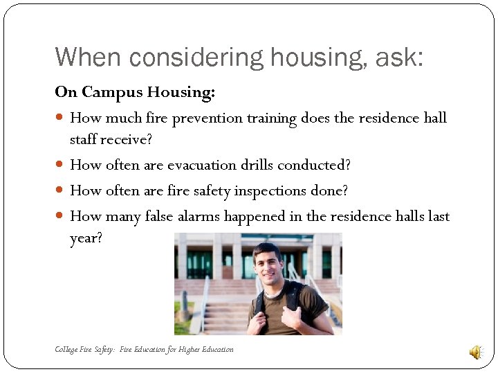 When considering housing, ask: On Campus Housing: How much fire prevention training does the