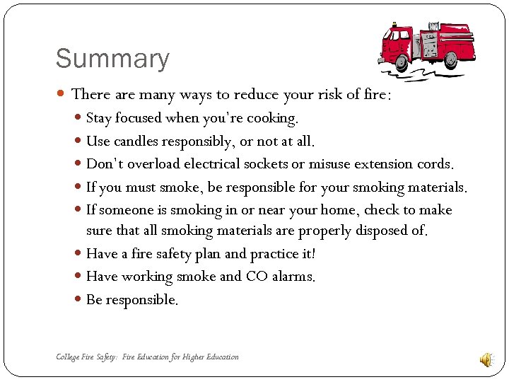 Summary There are many ways to reduce your risk of fire: Stay focused when