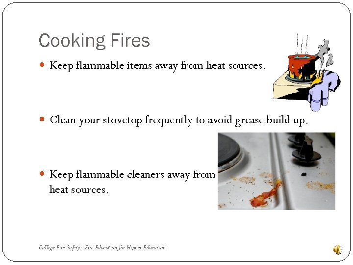 Cooking Fires Keep flammable items away from heat sources. Clean your stovetop frequently to