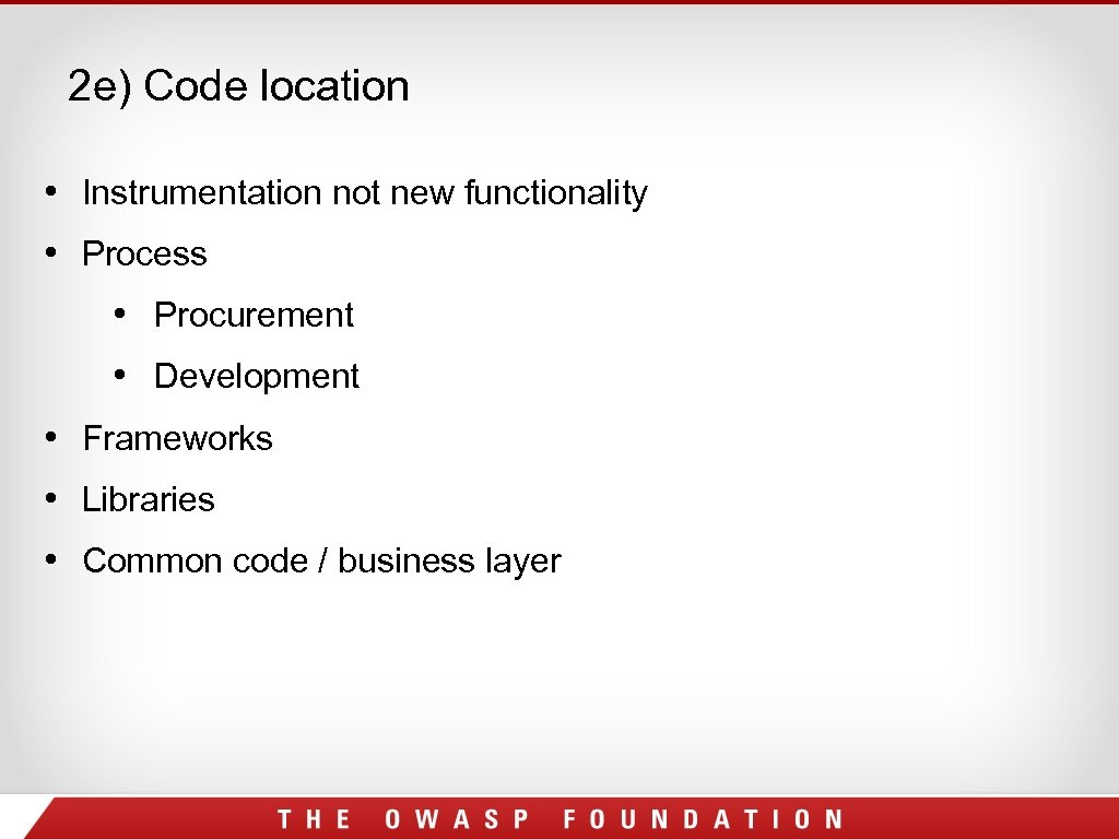 2 e) Code location • Instrumentation not new functionality • Process • Procurement •