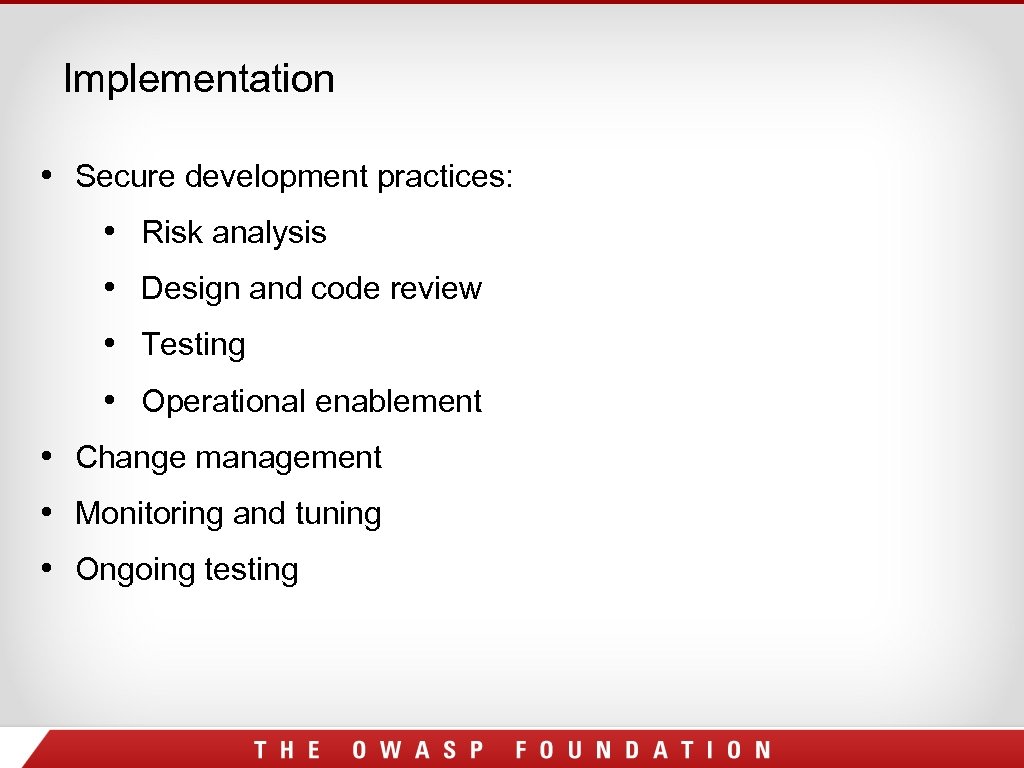 Implementation • Secure development practices: • Risk analysis • Design and code review •