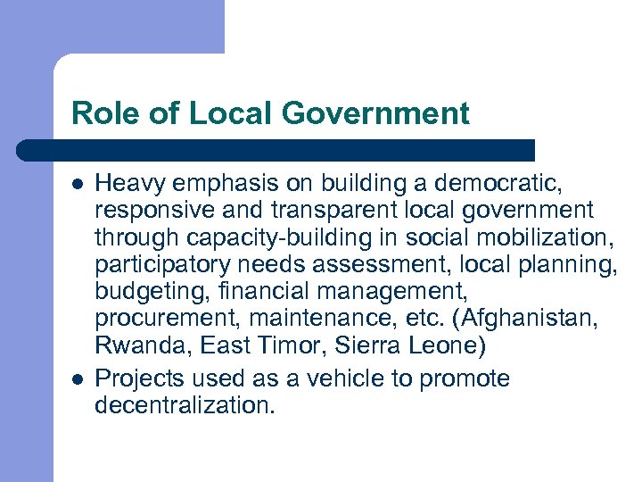 Role of Local Government l l Heavy emphasis on building a democratic, responsive and