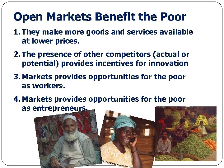 Open Markets Benefit the Poor 1. They make more goods and services available at