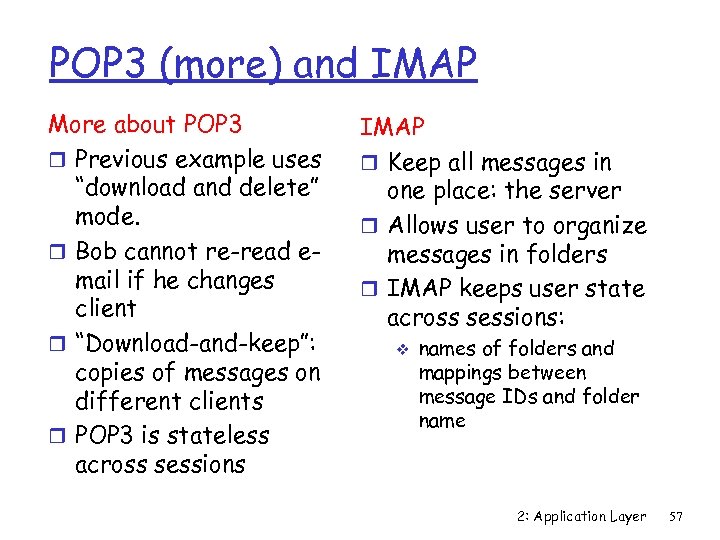 POP 3 (more) and IMAP More about POP 3 r Previous example uses “download