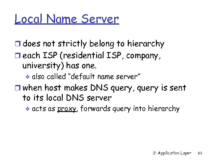 Local Name Server r does not strictly belong to hierarchy r each ISP (residential