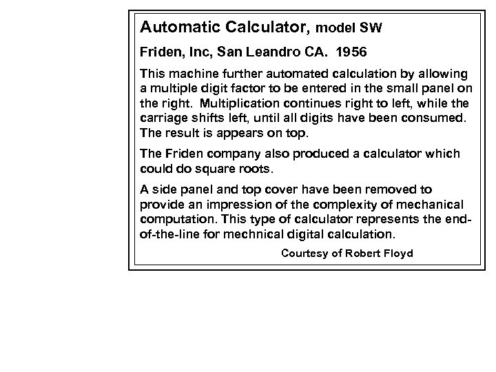 Automatic Calculator, model SW Friden, Inc, San Leandro CA. 1956 This machine further automated