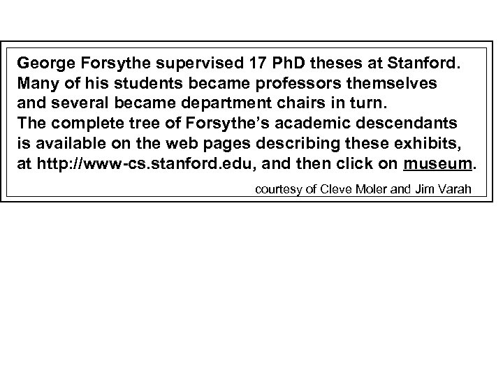 George Forsythe supervised 17 Ph. D theses at Stanford. Many of his students became