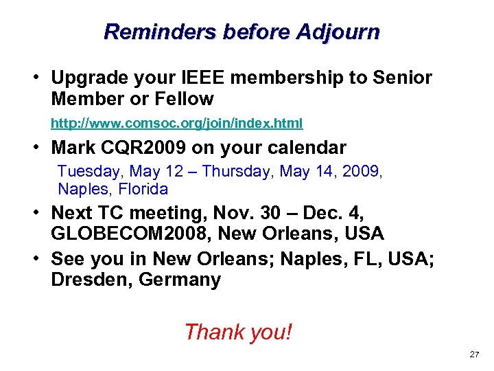 Reminders before Adjourn • Upgrade your IEEE membership to Senior Member or Fellow http: