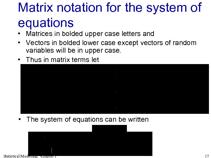 Matrix notation for the system of equations • Matrices in bolded upper case letters