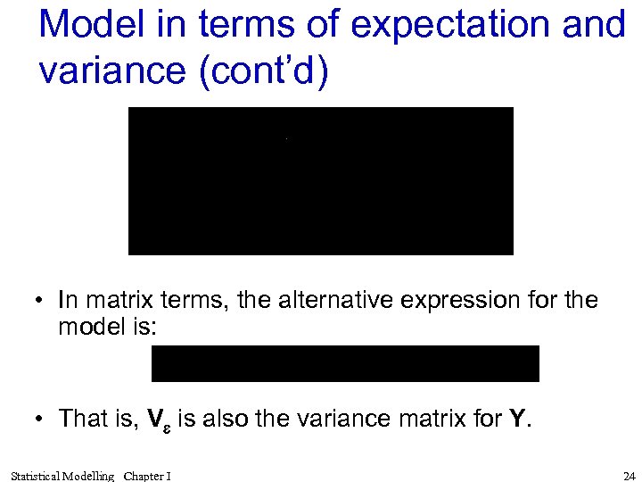 Model in terms of expectation and variance (cont’d) • In matrix terms, the alternative