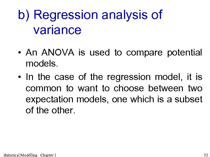 b) Regression analysis of variance • An ANOVA is used to compare potential models.