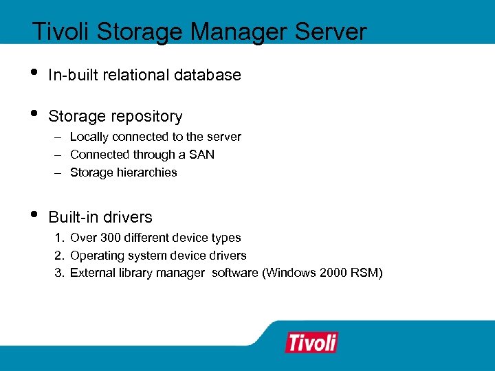 Tivoli Storage Manager Server • In-built relational database • Storage repository - Locally connected