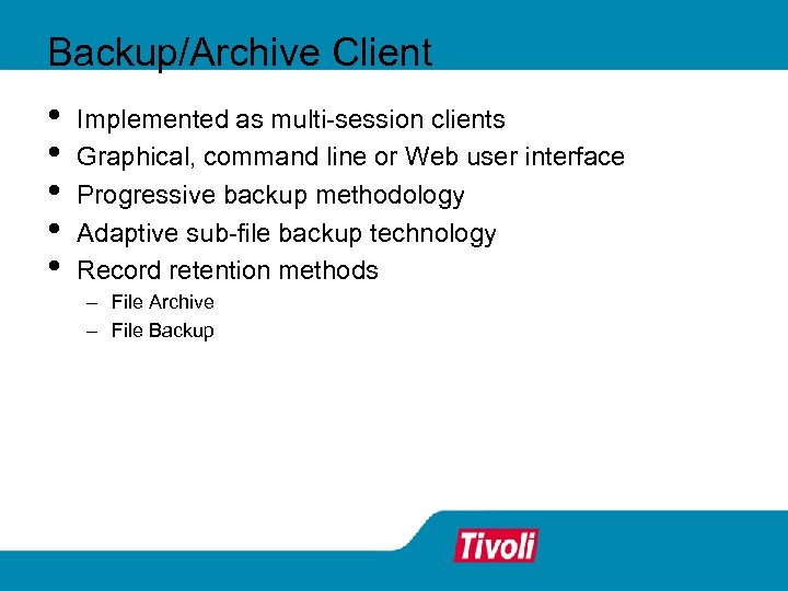 Backup/Archive Client • • • Implemented as multi-session clients Graphical, command line or Web