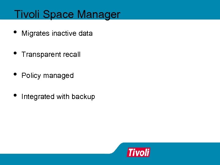 Tivoli Space Manager • Migrates inactive data • Transparent recall • Policy managed •