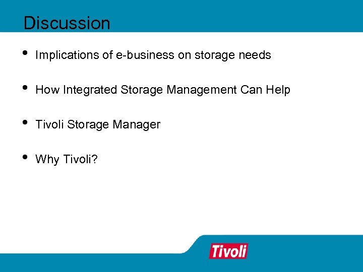 Discussion • Implications of e-business on storage needs • How Integrated Storage Management Can