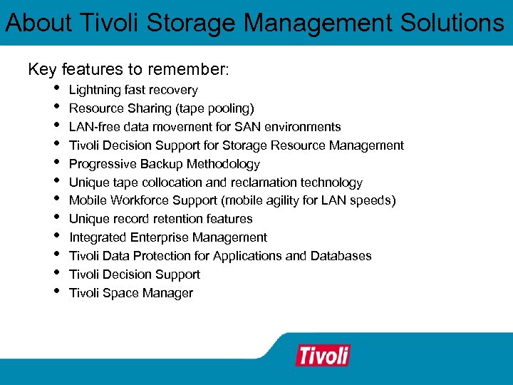 About Tivoli Storage Management Solutions Key features to remember: • • • Lightning fast