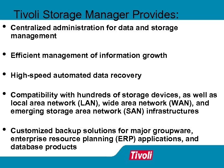 Tivoli Storage Manager Provides: • Centralized administration for data and storage management • Efficient