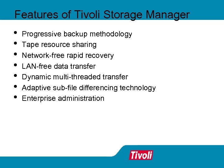 Features of Tivoli Storage Manager • • Progressive backup methodology Tape resource sharing Network-free