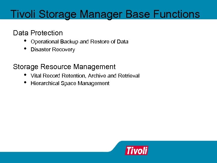 Tivoli Storage Manager Base Functions Data Protection • • Operational Backup and Restore of