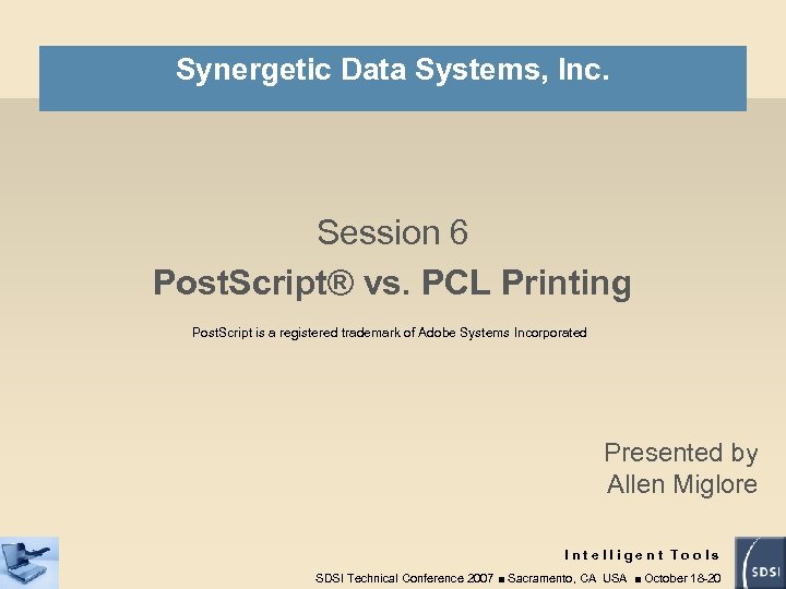 Synergetic Data Systems, Inc. Session 6 Post. Script® vs. PCL Printing Post. Script is