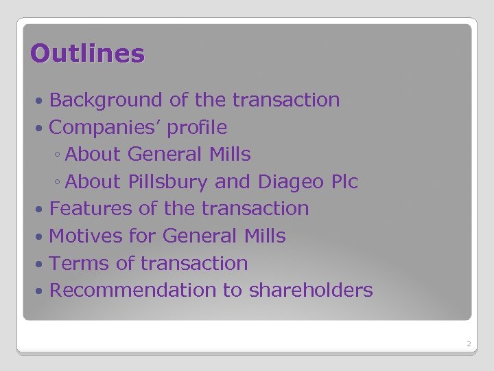 Outlines Background of the transaction Companies’ profile ◦ About General Mills ◦ About Pillsbury