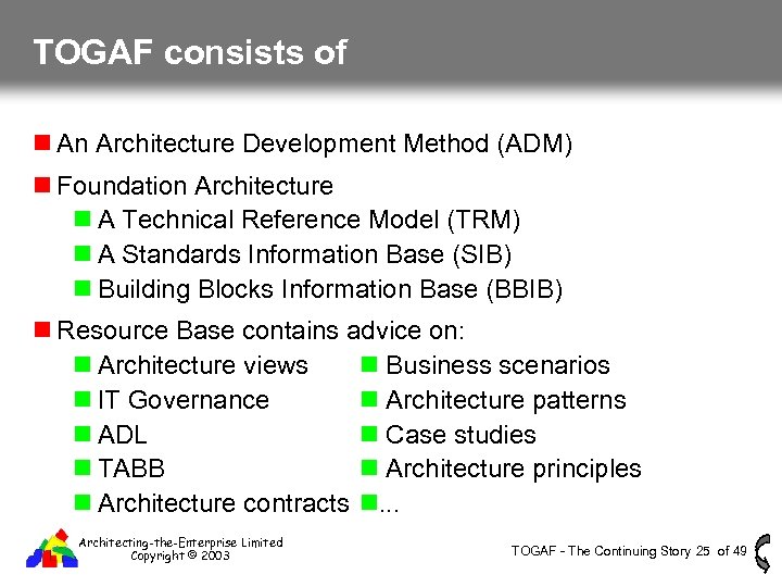 TOGAF consists of An Architecture Development Method (ADM) Foundation Architecture A Technical Reference Model