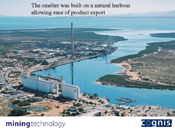 The smelter was built on a natural harbour allowing ease of product export 