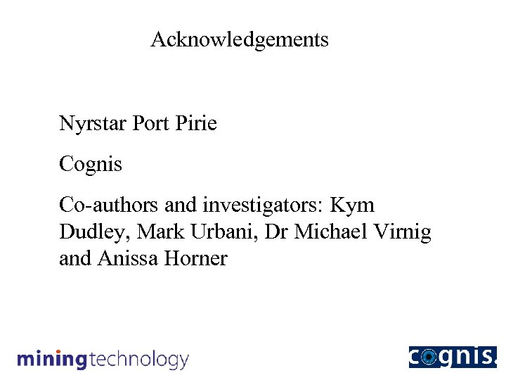 Acknowledgements Nyrstar Port Pirie Cognis Co-authors and investigators: Kym Dudley, Mark Urbani, Dr Michael
