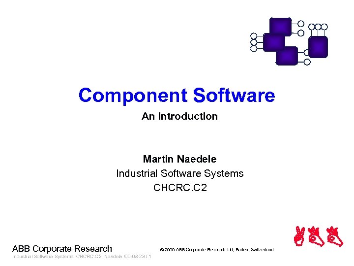 Component Software An Introduction Martin Naedele Industrial Software Systems CHCRC. C 2 ABB Corporate