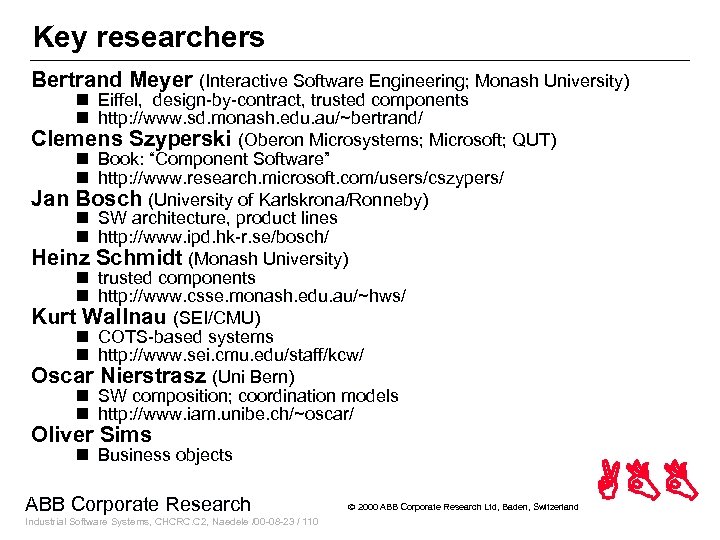 Key researchers Bertrand Meyer (Interactive Software Engineering; Monash University) n Eiffel, design-by-contract, trusted components