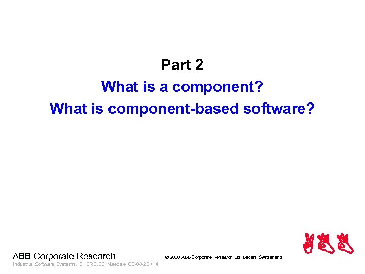 Part 2 What is a component? What is component-based software? ABB Corporate Research Industrial