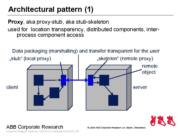 Architectural pattern (1) Proxy, aka proxy-stub, aka stub-skeleton used for location transparency, distributed components,