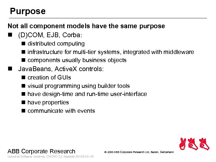 Purpose Not all component models have the same purpose n (D)COM, EJB, Corba: n