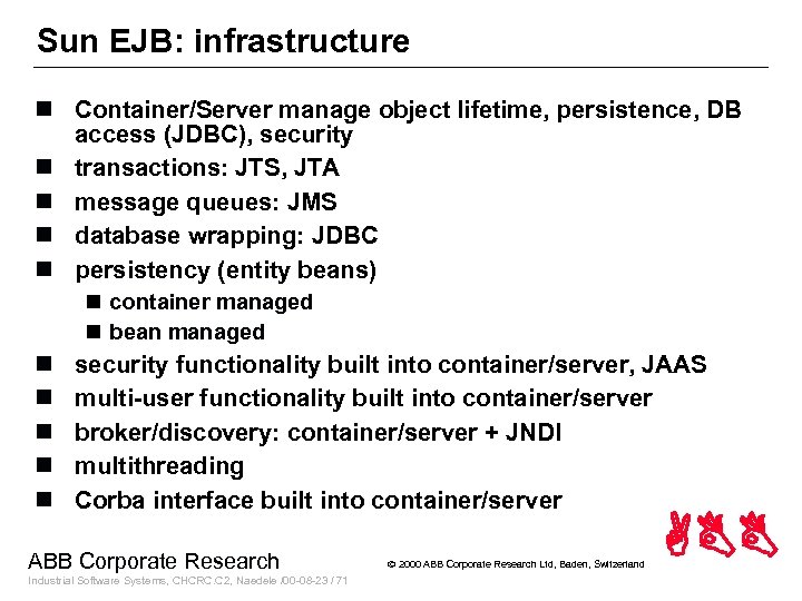 Sun EJB: infrastructure n Container/Server manage object lifetime, persistence, DB access (JDBC), security n