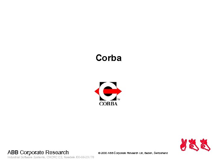 Corba ABB Corporate Research Industrial Software Systems, CHCRC. C 2, Naedele /00 -08 -23
