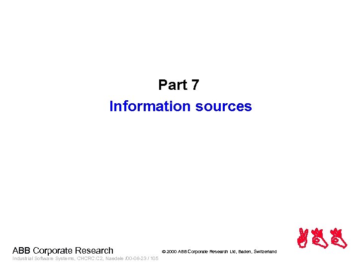 Part 7 Information sources ABB Corporate Research Industrial Software Systems, CHCRC. C 2, Naedele