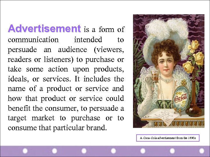 Advertisement is a form of communication intended to persuade an audience (viewers, readers or
