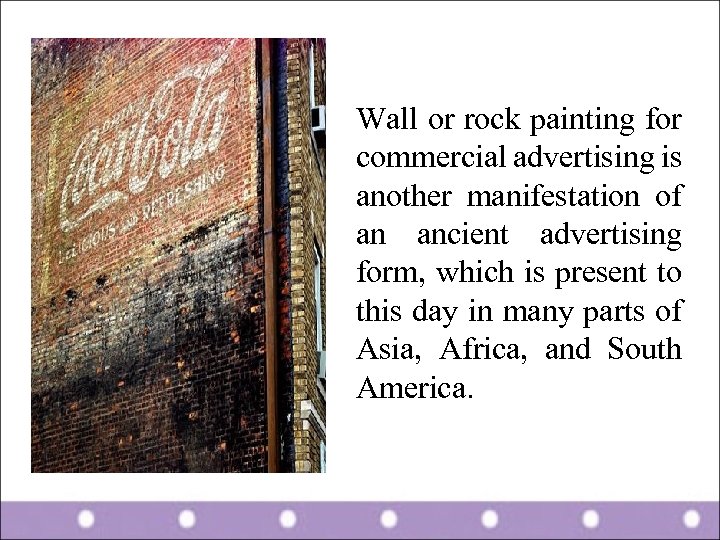 Wall or rock painting for commercial advertising is another manifestation of an ancient advertising