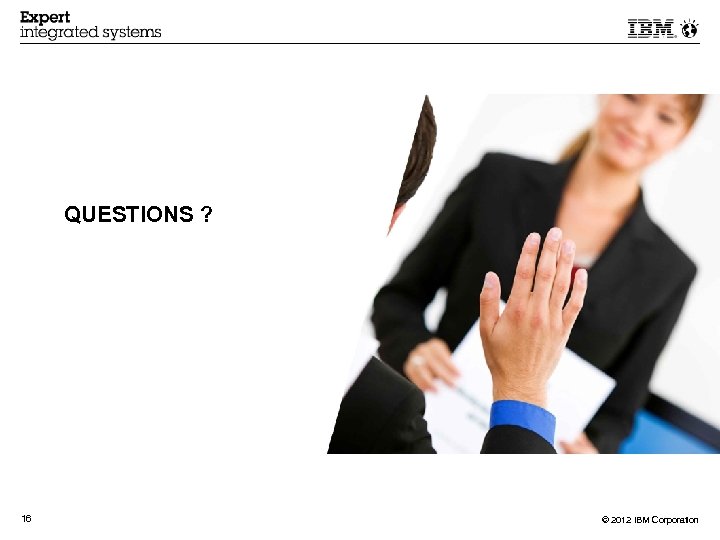 QUESTIONS ? 16 © 2012 IBM Corporation 