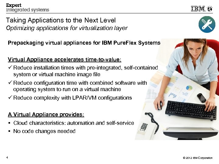 Taking Applications to the Next Level Optimizing applications for virtualization layer Prepackaging virtual appliances