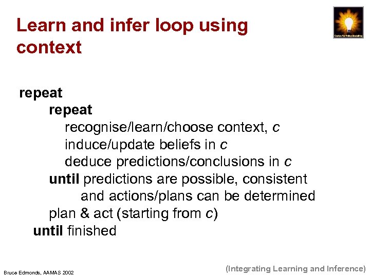 Learn and infer loop using context repeat recognise/learn/choose context, c induce/update beliefs in c