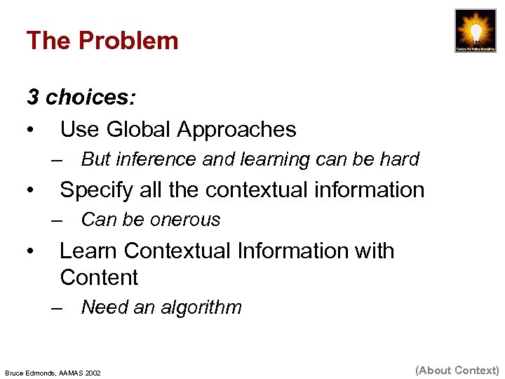 The Problem 3 choices: • Use Global Approaches – But inference and learning can