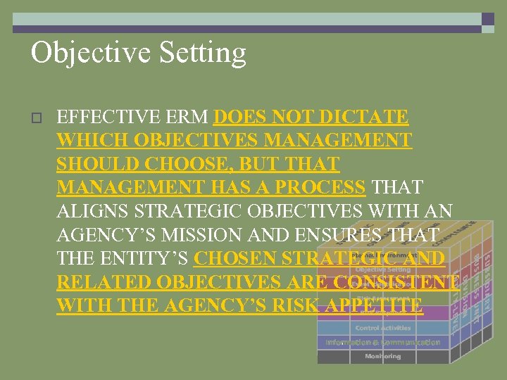 Objective Setting o EFFECTIVE ERM DOES NOT DICTATE WHICH OBJECTIVES MANAGEMENT SHOULD CHOOSE, BUT